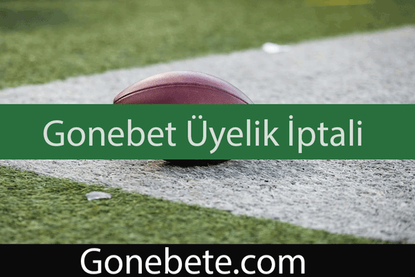 Gonebet Üyelik İptali